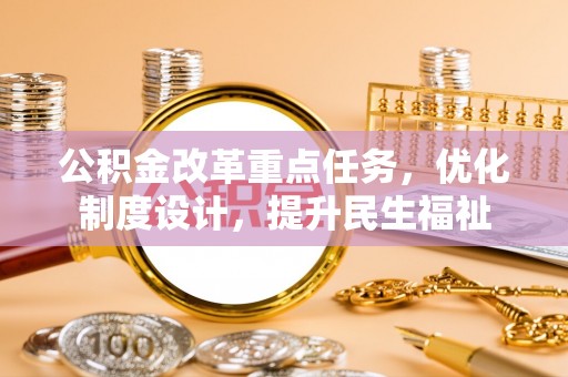 易门公积金改革重点任务，优化制度设计，提升民生福祉