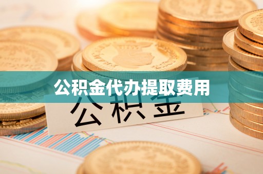 易门公积金代办提取费用