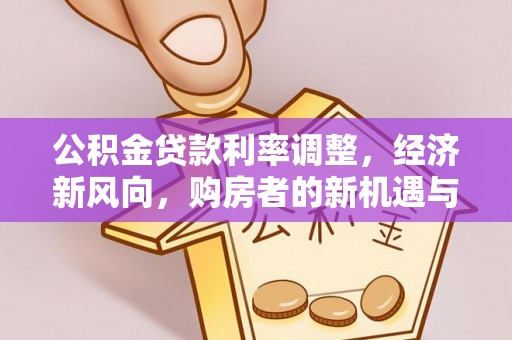 易门公积金贷款利率调整，经济新风向，购房者的新机遇与挑战