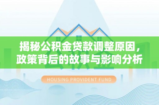 易门揭秘公积金贷款调整原因，政策背后的故事与影响分析