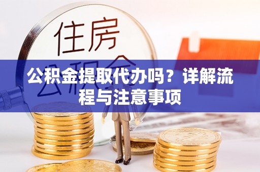易门公积金提取代办吗？详解流程与注意事项
