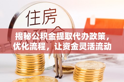 易门揭秘公积金提取代办政策，优化流程，让资金灵活流动