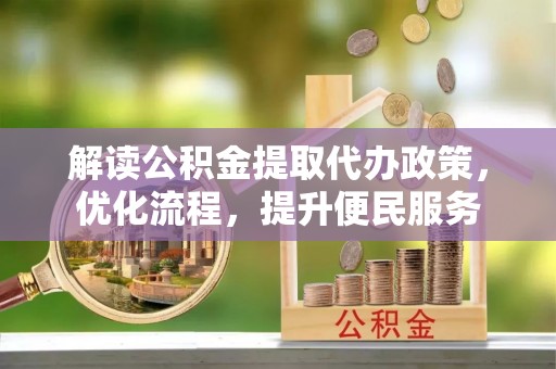 易门解读公积金提取代办政策，优化流程，提升便民服务