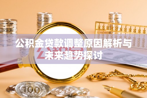 易门公积金贷款调整原因解析与未来趋势探讨