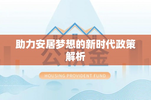 易门助力安居梦想的新时代政策解析