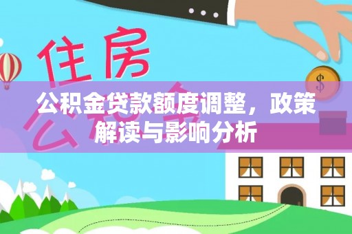 易门公积金贷款额度调整，政策解读与影响分析