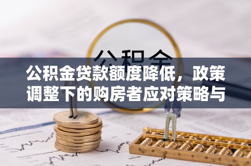 易门公积金贷款额度降低，政策调整下的购房者应对策略与未来趋势