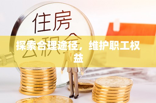 易门探索合理途径，维护职工权益