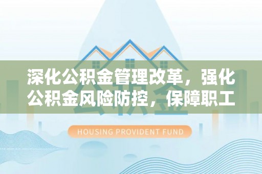 易门深化公积金管理改革，强化公积金风险防控，保障职工权益