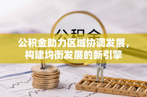 易门公积金助力区域协调发展，构建均衡发展的新引擎