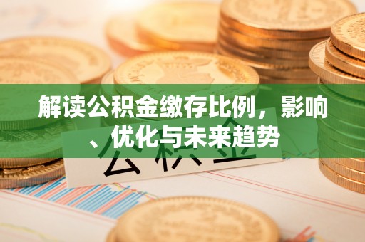 易门解读公积金缴存比例，影响、优化与未来趋势
