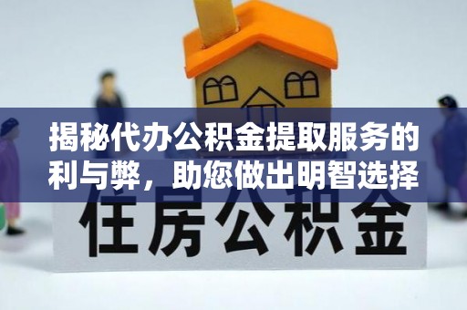 易门揭秘代办公积金提取服务的利与弊，助您做出明智选择