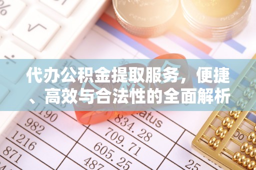 易门代办公积金提取服务，便捷、高效与合法性的全面解析