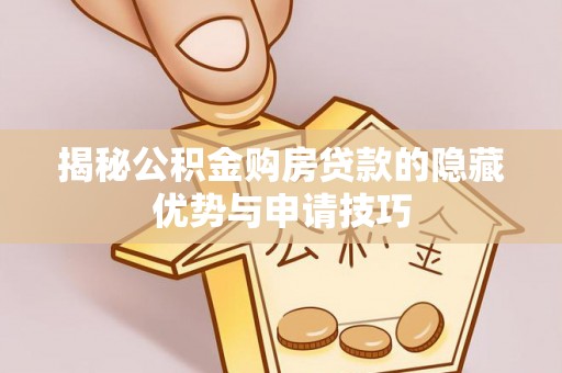 易门揭秘公积金购房贷款的隐藏优势与申请技巧