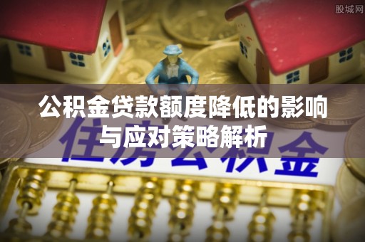 易门公积金贷款额度降低的影响与应对策略解析