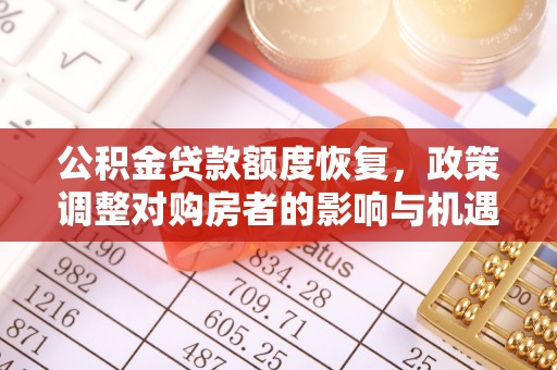 易门公积金贷款额度恢复，政策调整对购房者的影响与机遇