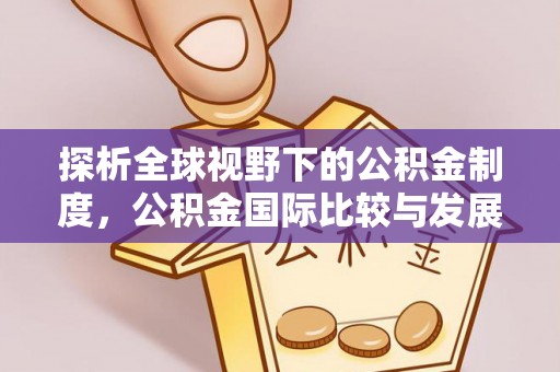 易门探析全球视野下的公积金制度，公积金国际比较与发展趋势