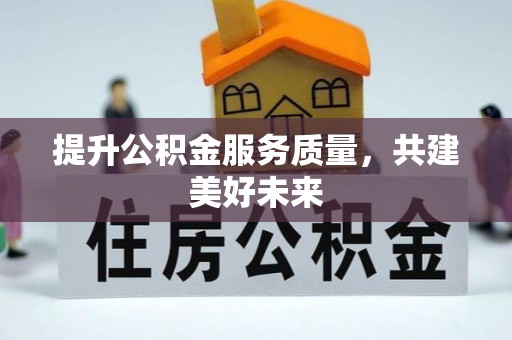 易门提升公积金服务质量，共建美好未来