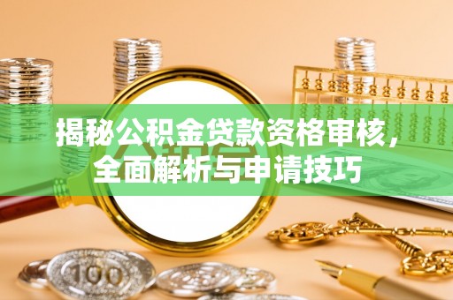 易门揭秘公积金贷款资格审核，全面解析与申请技巧