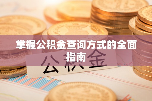 易门掌握公积金查询方式的全面指南
