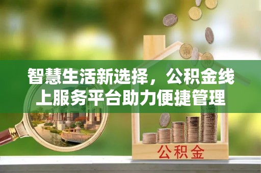 易门智慧生活新选择，公积金线上服务平台助力便捷管理