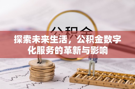 易门探索未来生活，公积金数字化服务的革新与影响