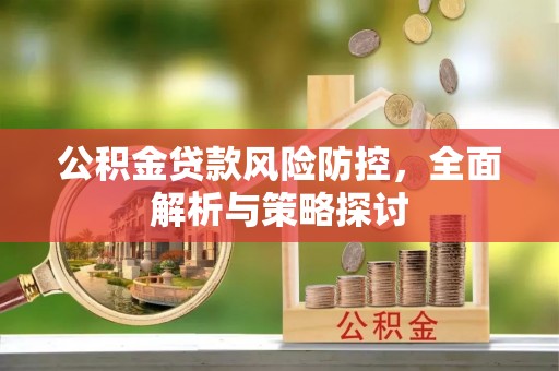 易门公积金贷款风险防控，全面解析与策略探讨