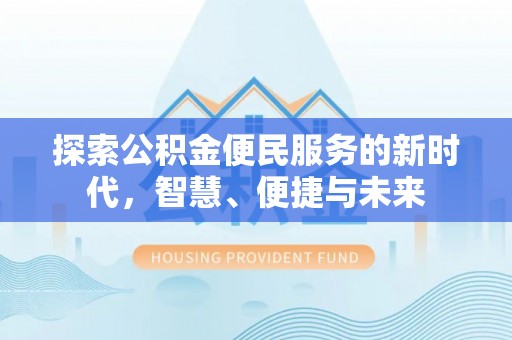 易门探索公积金便民服务的新时代，智慧、便捷与未来