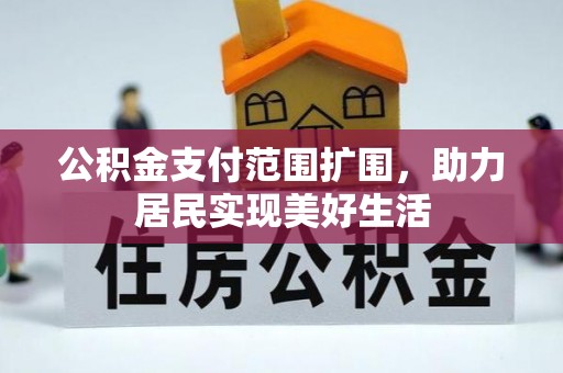 易门公积金支付范围扩围，助力居民实现美好生活