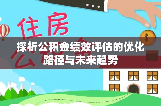 易门探析公积金绩效评估的优化路径与未来趋势