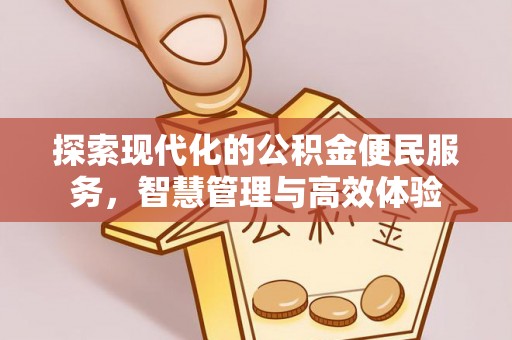 易门探索现代化的公积金便民服务，智慧管理与高效体验