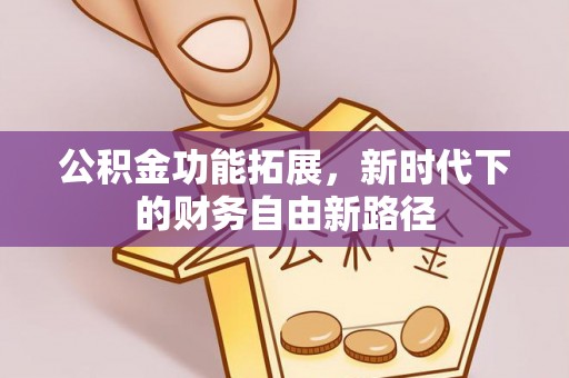 易门公积金功能拓展，新时代下的财务自由新路径