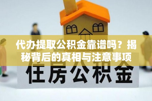 易门代办提取公积金靠谱吗？揭秘背后的真相与注意事项