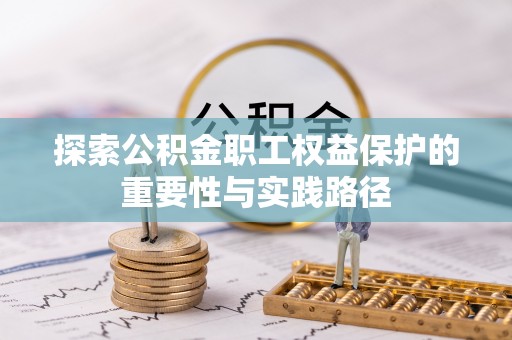 易门探索公积金职工权益保护的重要性与实践路径
