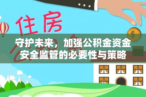 易门守护未来，加强公积金资金安全监管的必要性与策略