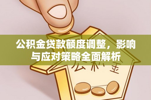 易门公积金贷款额度调整，影响与应对策略全面解析