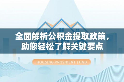 易门全面解析公积金提取政策，助您轻松了解关键要点