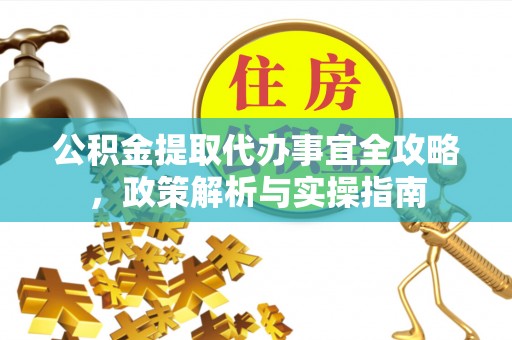 易门公积金提取代办事宜全攻略，政策解析与实操指南