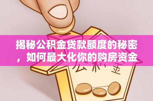 易门揭秘公积金贷款额度的秘密，如何最大化你的购房资金