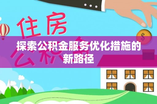易门探索公积金服务优化措施的新路径