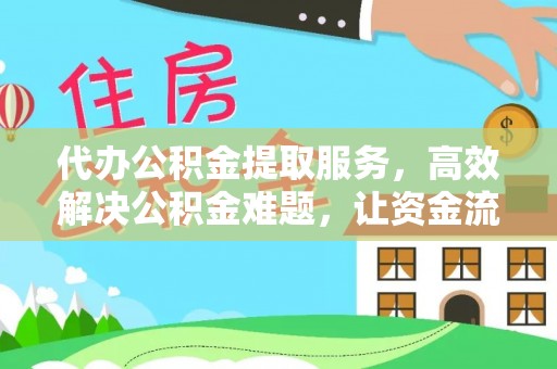 易门代办公积金提取服务，高效解决公积金难题，让资金流动更自由