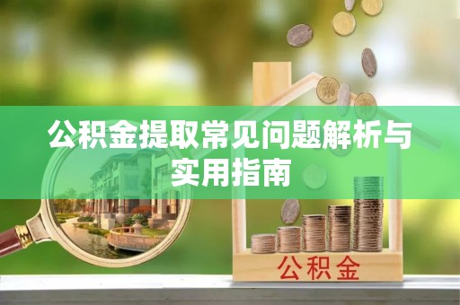 易门公积金提取常见问题解析与实用指南