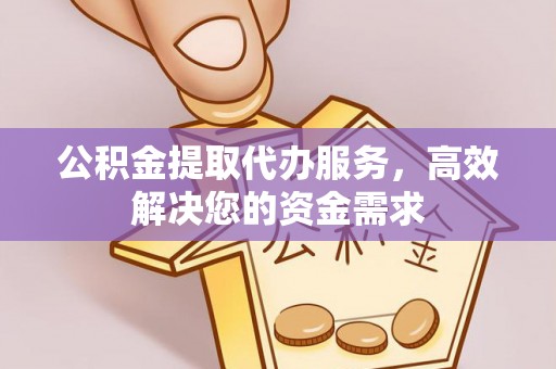 易门公积金提取代办服务，高效解决您的资金需求