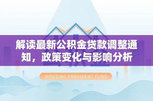 易门解读最新公积金贷款调整通知，政策变化与影响分析