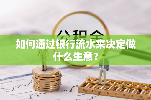 易门如何通过银行流水来决定做什么生意？