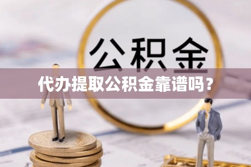 易门代办提取公积金靠谱吗？