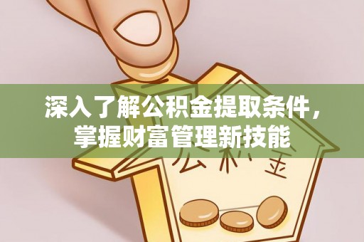 易门深入了解公积金提取条件，掌握财富管理新技能