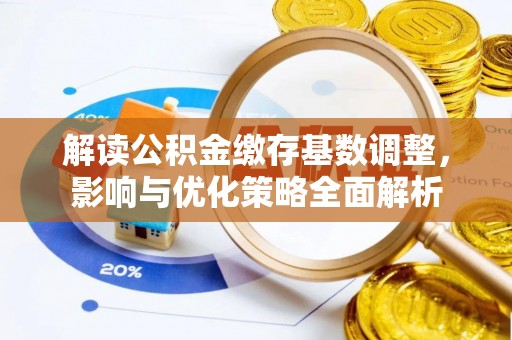 易门解读公积金缴存基数调整，影响与优化策略全面解析