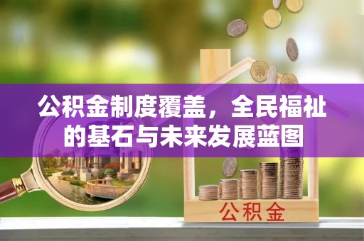 易门公积金制度覆盖，全民福祉的基石与未来发展蓝图