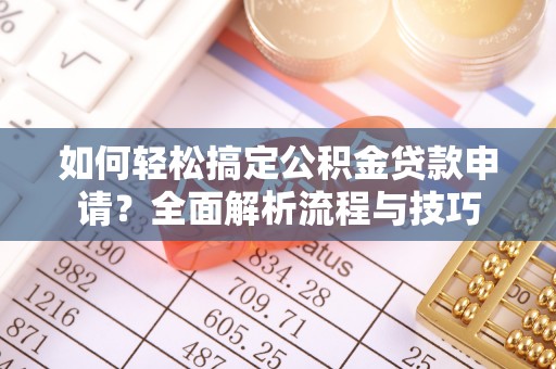 易门如何轻松搞定公积金贷款申请？全面解析流程与技巧